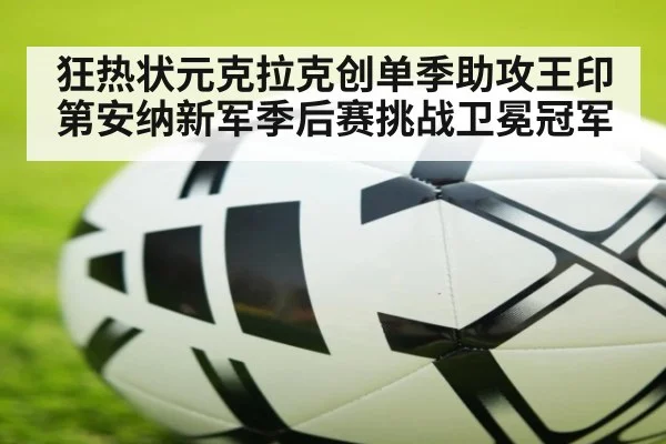 狂热状元克拉克创单季助攻王印第安纳新军季后赛挑战卫冕冠军