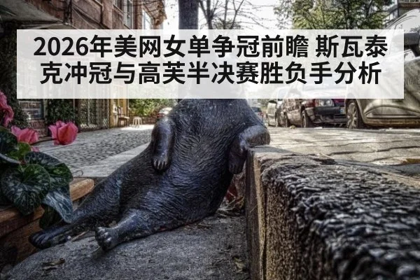 2026年美网女单争冠前瞻 斯瓦泰克冲冠与高芙半决赛胜负手分析